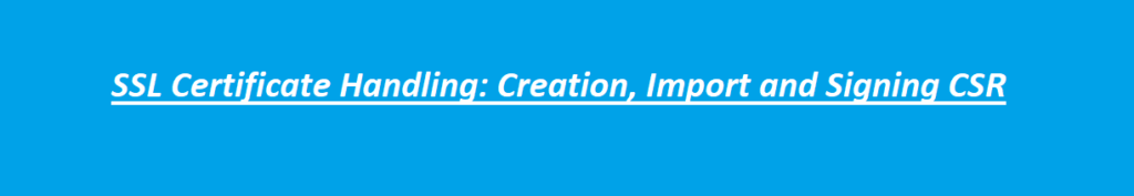 SSL Certificate Handling: Creationn, Import and Signing CSR